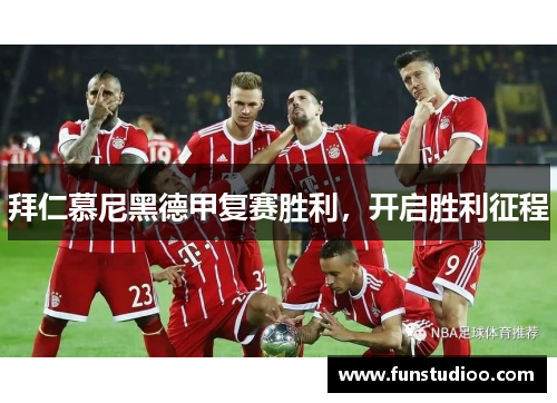 拜仁慕尼黑德甲复赛胜利，开启胜利征程