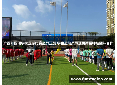 广西外国语学校足球比赛激战正酣 学生运动员展现拼搏精神与团队合作