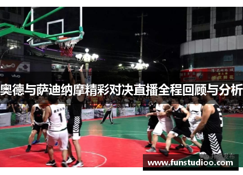 奥德与萨迪纳摩精彩对决直播全程回顾与分析